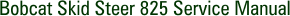 Bobcat Skid Steer 825 Service Manual