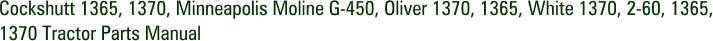 Cockshutt 1365, 1370, Minneapolis Moline G-450, Oliver 1370, 1365, White 1370, 2-60, 1365, 1370 Tractor Parts Manual