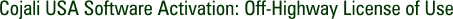 Cojali USA Software Activation: Off-Highway License of Use