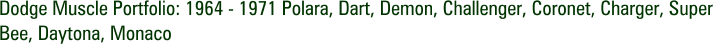 Dodge Muscle Portfolio: 1964 - 1971 Polara, Dart, Demon, Challenger, Coronet, Charger, Super Bee, Daytona, Monaco