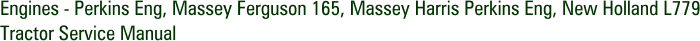 Engines - Perkins Eng, Massey Ferguson 165, Massey Harris Perkins Eng, New Holland L779 Tractor Service Manual