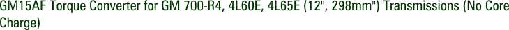 GM15AF Torque Converter for GM 700-R4, 4L60E, 4L65E (12", 298mm") Transmissions (No Core Charge)