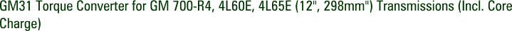 GM31 Torque Converter for GM 700-R4, 4L60E, 4L65E (12", 298mm") Transmissions (Incl. Core Charge)