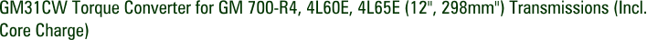 GM31CW Torque Converter for GM 700-R4, 4L60E, 4L65E (12", 298mm") Transmissions (Incl. Core Charge)