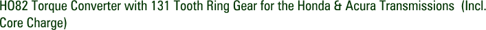 HO82 Torque Converter with 131 Tooth Ring Gear for the Honda & Acura Transmissions (Incl. Core Charge)