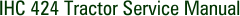 IHC 424 Tractor Service Manual
