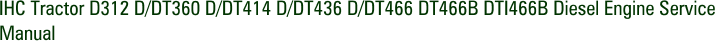 IHC Tractor D312 D/DT360 D/DT414 D/DT436 D/DT466 DT466B DTI466B Diesel Engine Service Manual