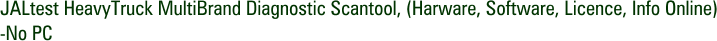 JALtest HeavyTruck MultiBrand Diagnostic Scantool, (Harware, Software, Licence, Info Online) -No PC