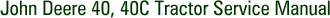 John Deere 40, 40C Tractor Service Manual
