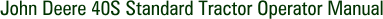 John Deere 40S Standard Tractor Operator Manual