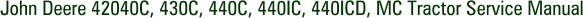 John Deere 42040C, 430C, 440C, 440IC, 440ICD, MC Tractor Service Manual