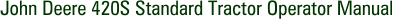 John Deere 420S Standard Tractor Operator Manual