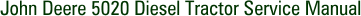 John Deere 5020 Diesel Tractor Service Manual