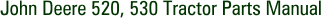 John Deere 520, 530 Tractor Parts Manual