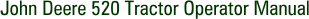 John Deere 520 Tractor Operator Manual