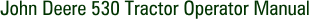John Deere 530 Tractor Operator Manual