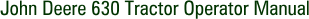 John Deere 630 Tractor Operator Manual