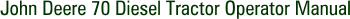 John Deere 70 Diesel Tractor Operator Manual