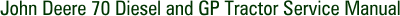 John Deere 70 Diesel and GP Tractor Service Manual