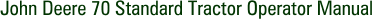 John Deere 70 Standard Tractor Operator Manual