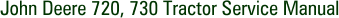 John Deere 720, 730 Tractor Service Manual