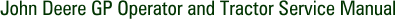 John Deere GP Operator and Tractor Service Manual