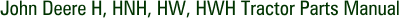 John Deere H, HNH, HW, HWH Tractor Parts Manual