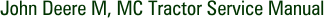 John Deere M, MC Tractor Service Manual
