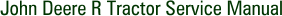 John Deere R Tractor Service Manual