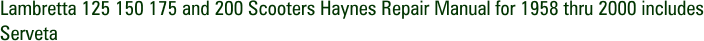 Lambretta 125 150 175 and 200 Scooters Haynes Repair Manual for 1958 thru 2000 includes Serveta