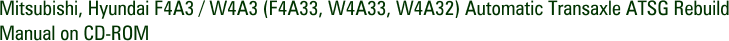 Mitsubishi, Hyundai F4A3 / W4A3 (F4A33, W4A33, W4A32) Automatic Transaxle ATSG Rebuild Manual on CD-ROM