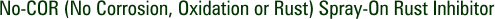 No-COR (No Corrosion, Oxidation or Rust) Spray-On Rust Inhibitor
