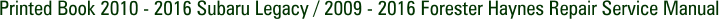 Printed Book 2010 - 2016 Subaru Legacy / 2009 - 2016 Forester Haynes Repair Service Manual