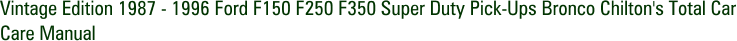 Vintage Edition 1987 - 1996 Ford F150 F250 F350 Super Duty Pick-Ups Bronco Chilton's Total Car Care Manual