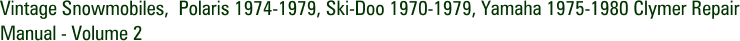 Vintage Snowmobiles, Polaris 1974-1979, Ski-Doo 1970-1979, Yamaha 1975-1980 Clymer Repair Manual - Volume 2